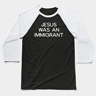 JESUS WAS AN IMMIGRANT Baseball T-Shirt